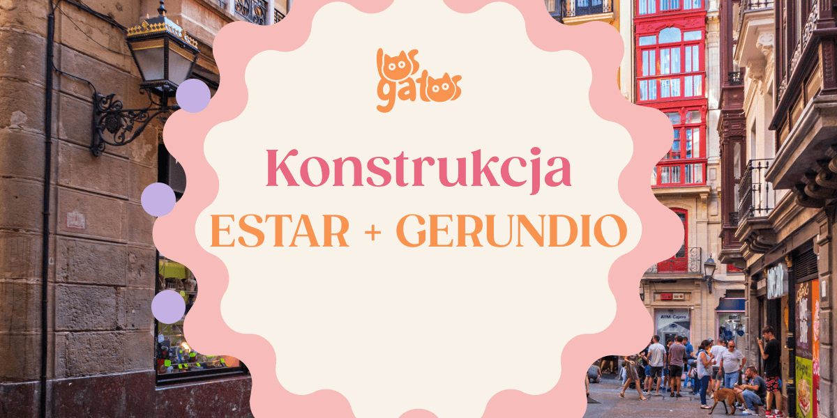 Konstrukcja estar + gerundio – formy i zastosowania.